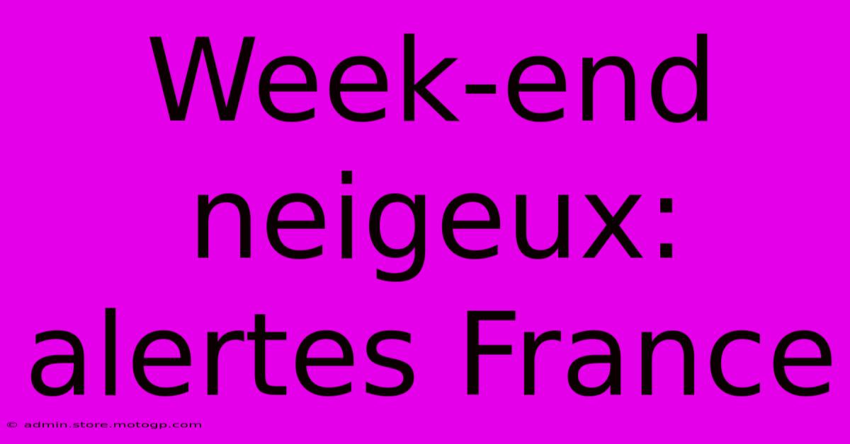 Week-end Neigeux: Alertes France