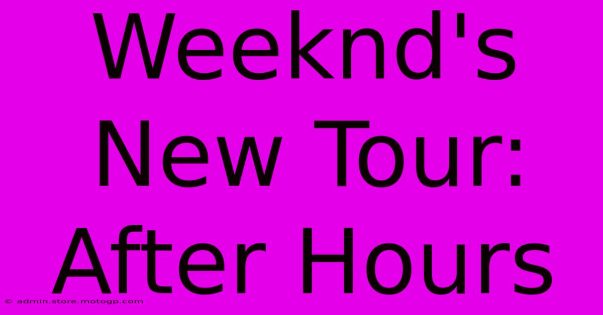 Weeknd's New Tour: After Hours