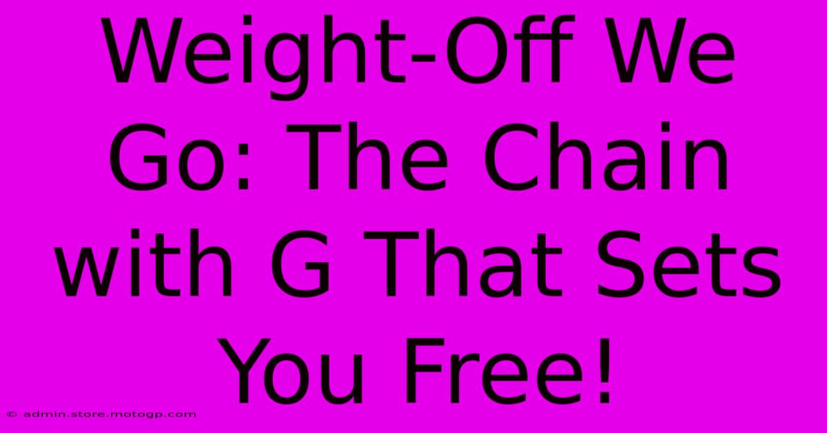 Weight-Off We Go: The Chain With G That Sets You Free!