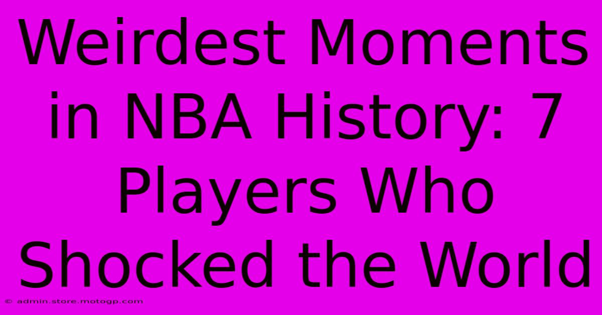 Weirdest Moments In NBA History: 7 Players Who Shocked The World