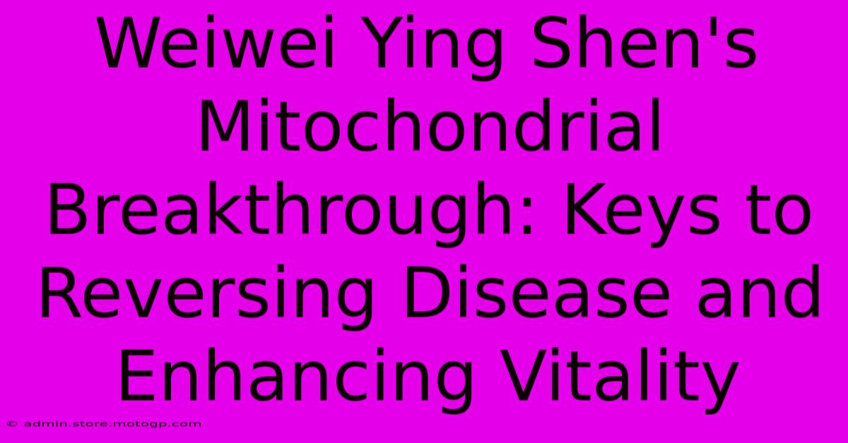 Weiwei Ying Shen's Mitochondrial Breakthrough: Keys To Reversing Disease And Enhancing Vitality