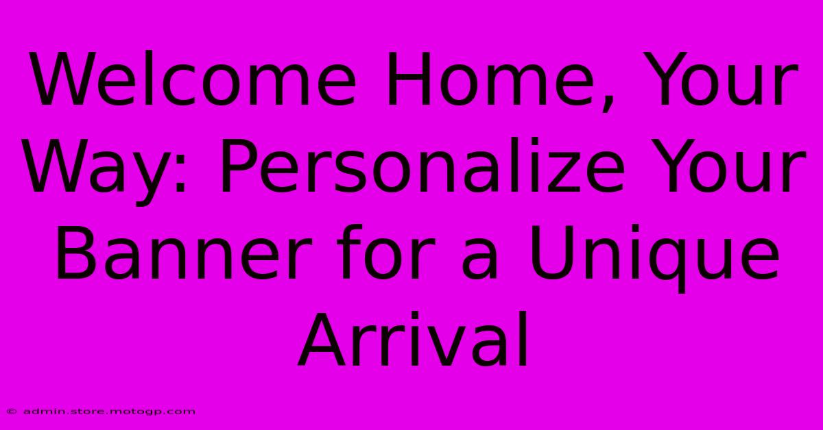 Welcome Home, Your Way: Personalize Your Banner For A Unique Arrival