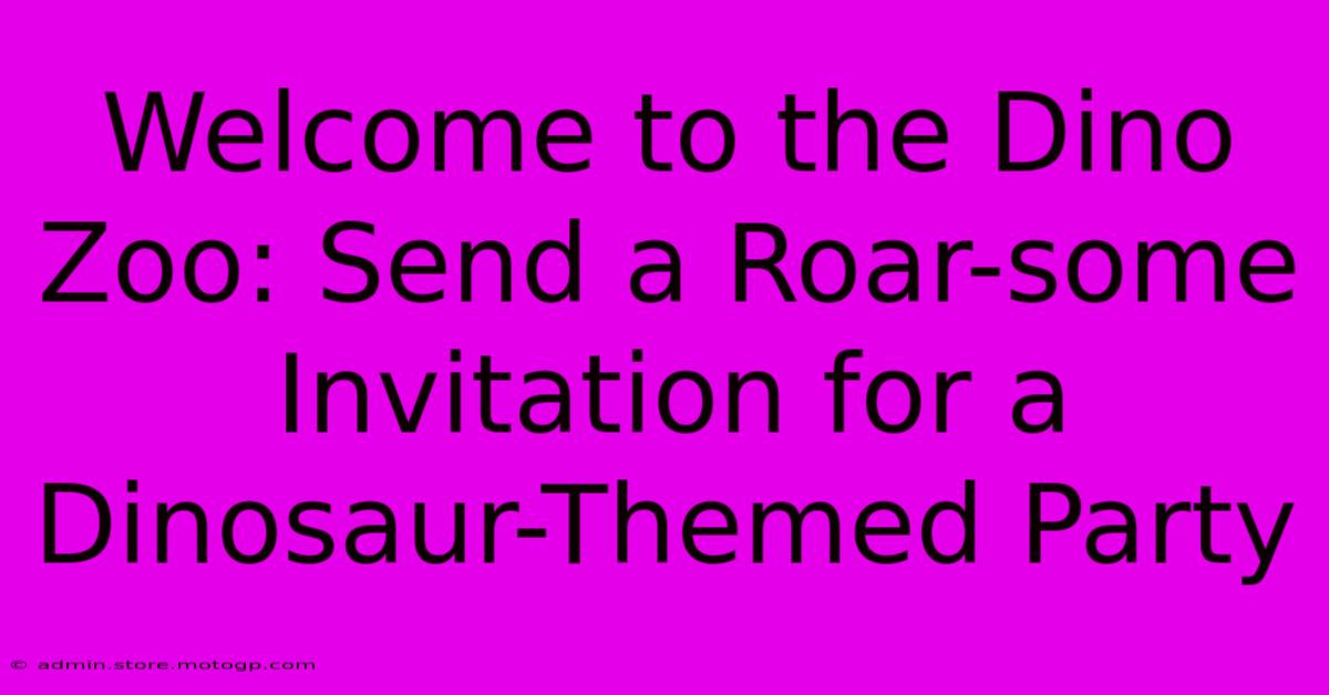 Welcome To The Dino Zoo: Send A Roar-some Invitation For A Dinosaur-Themed Party