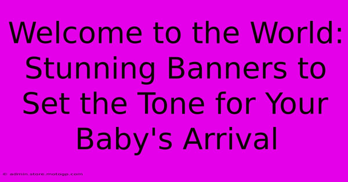 Welcome To The World: Stunning Banners To Set The Tone For Your Baby's Arrival