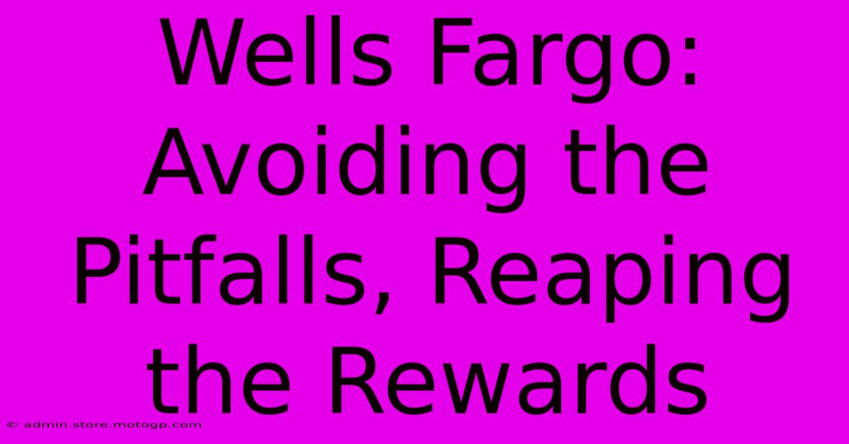 Wells Fargo: Avoiding The Pitfalls, Reaping The Rewards