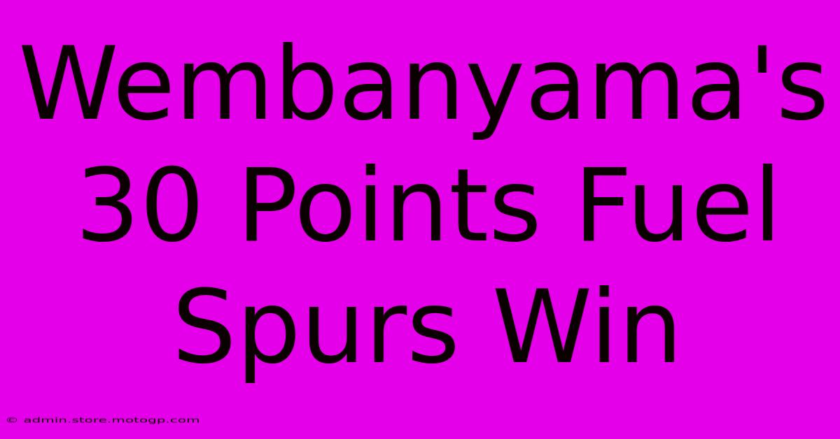 Wembanyama's 30 Points Fuel Spurs Win