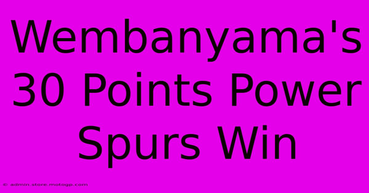 Wembanyama's 30 Points Power Spurs Win