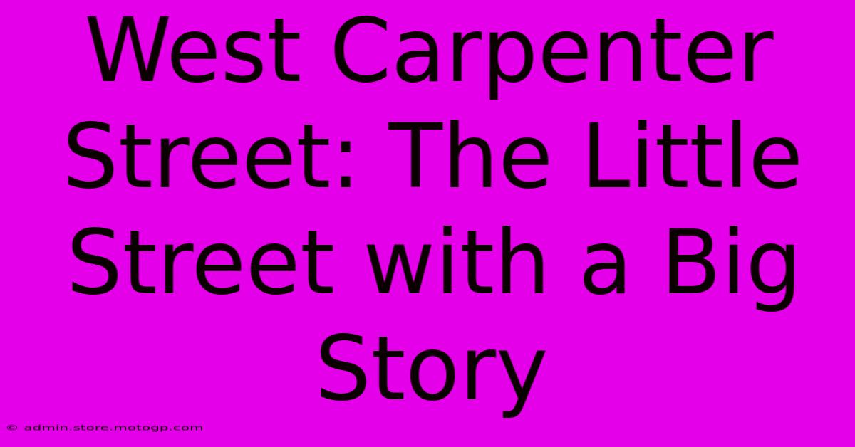 West Carpenter Street: The Little Street With A Big Story