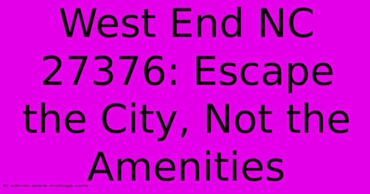 West End NC 27376: Escape The City, Not The Amenities