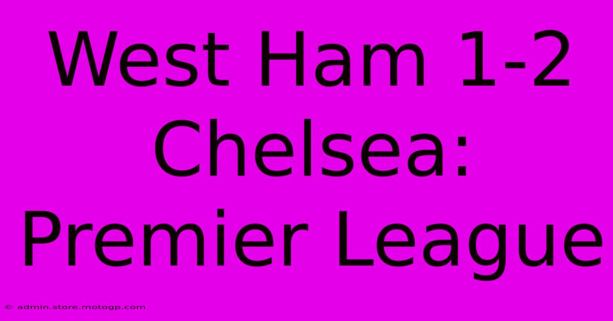 West Ham 1-2 Chelsea: Premier League