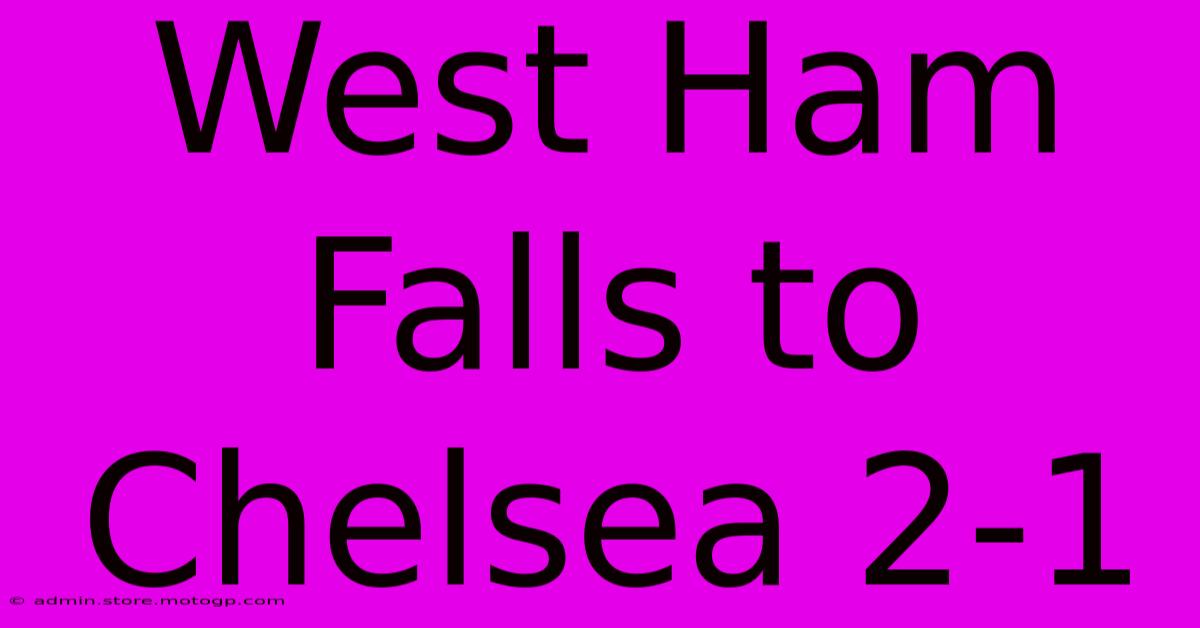 West Ham Falls To Chelsea 2-1