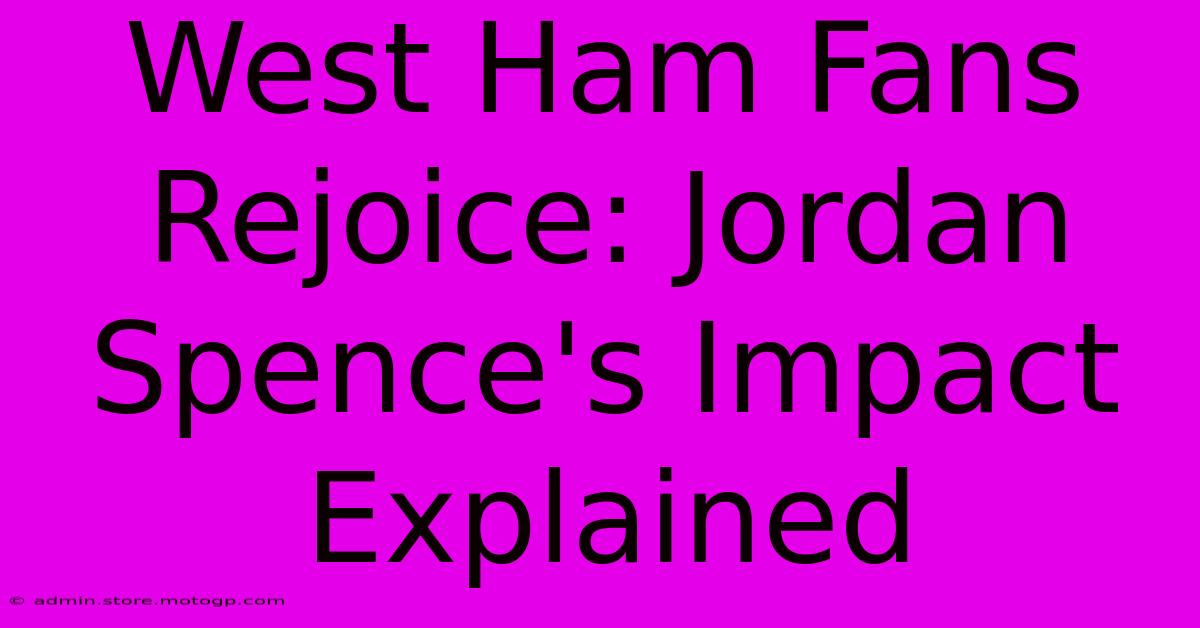 West Ham Fans Rejoice: Jordan Spence's Impact Explained