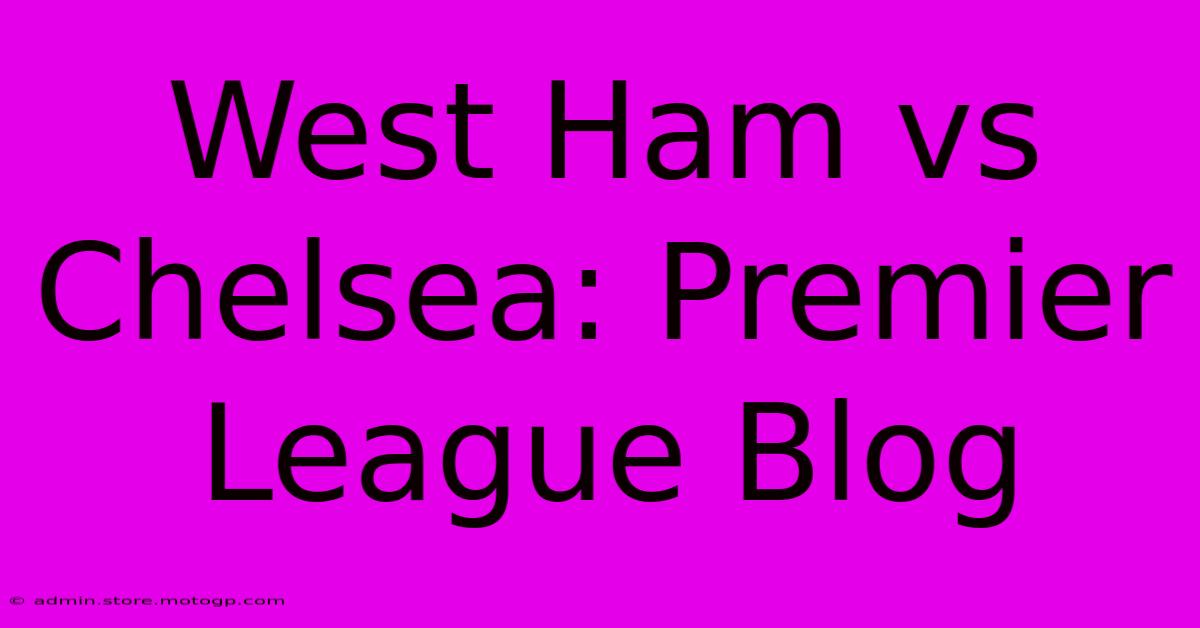 West Ham Vs Chelsea: Premier League Blog