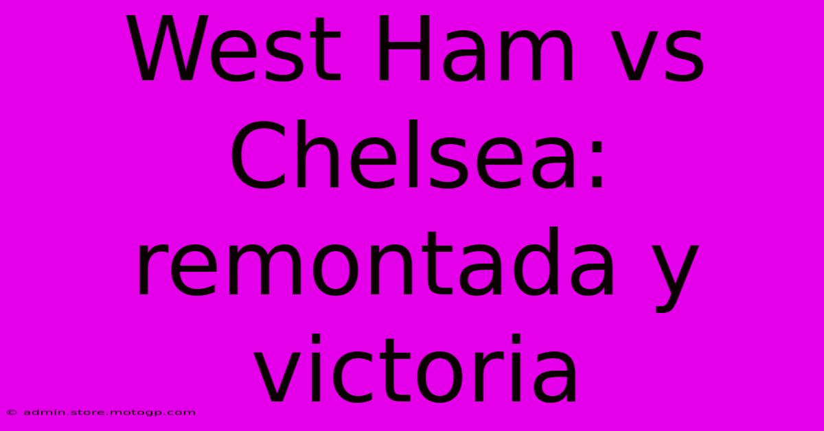 West Ham Vs Chelsea: Remontada Y Victoria