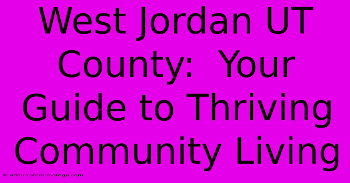 West Jordan UT County:  Your Guide To Thriving Community Living