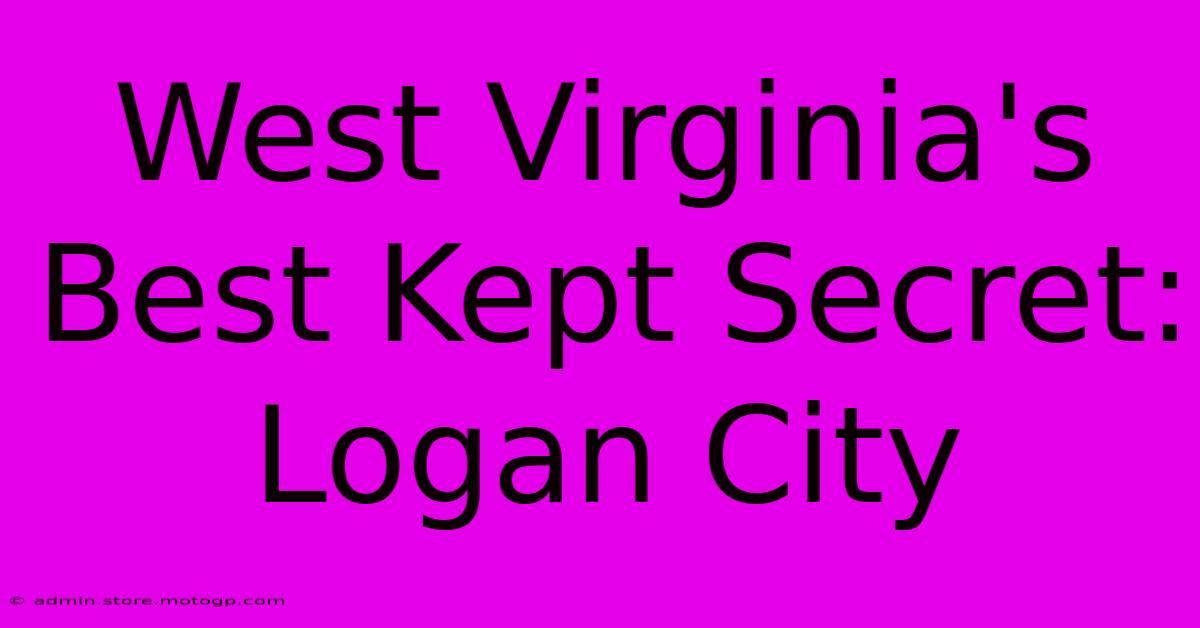 West Virginia's Best Kept Secret: Logan City