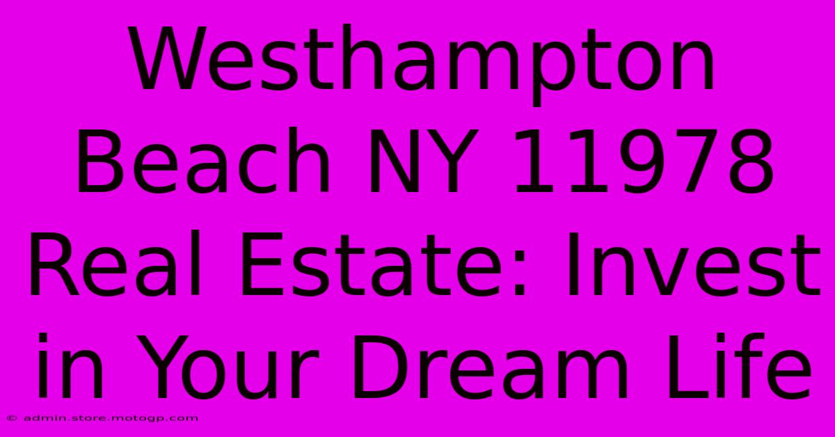 Westhampton Beach NY 11978 Real Estate: Invest In Your Dream Life