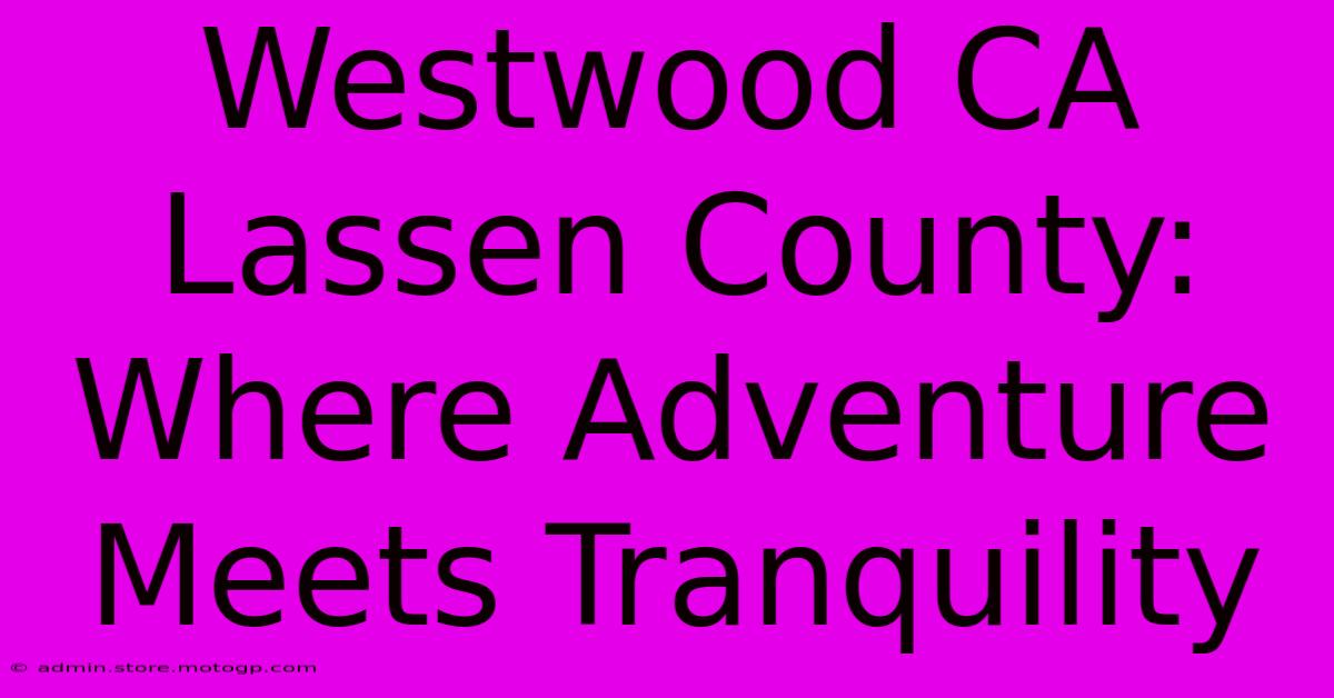 Westwood CA Lassen County: Where Adventure Meets Tranquility