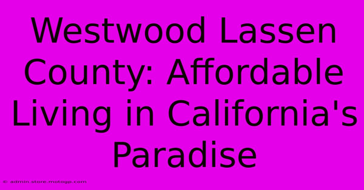 Westwood Lassen County: Affordable Living In California's Paradise