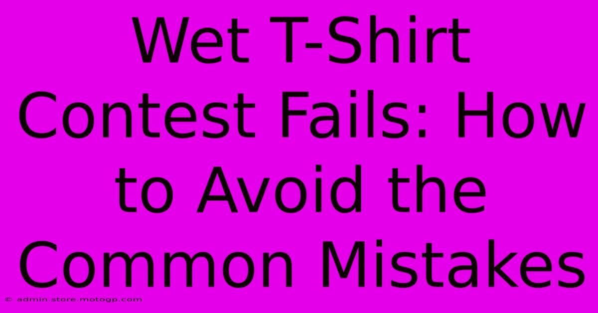 Wet T-Shirt Contest Fails: How To Avoid The Common Mistakes