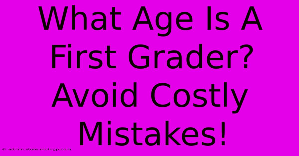 What Age Is A First Grader?  Avoid Costly Mistakes!