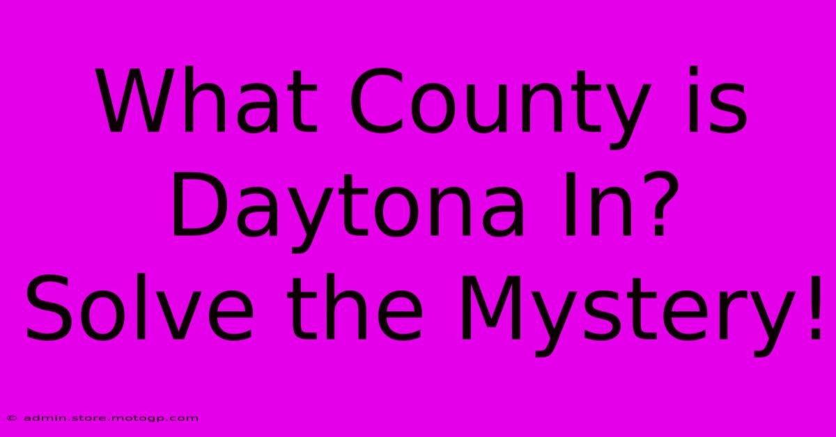 What County Is Daytona In?  Solve The Mystery!