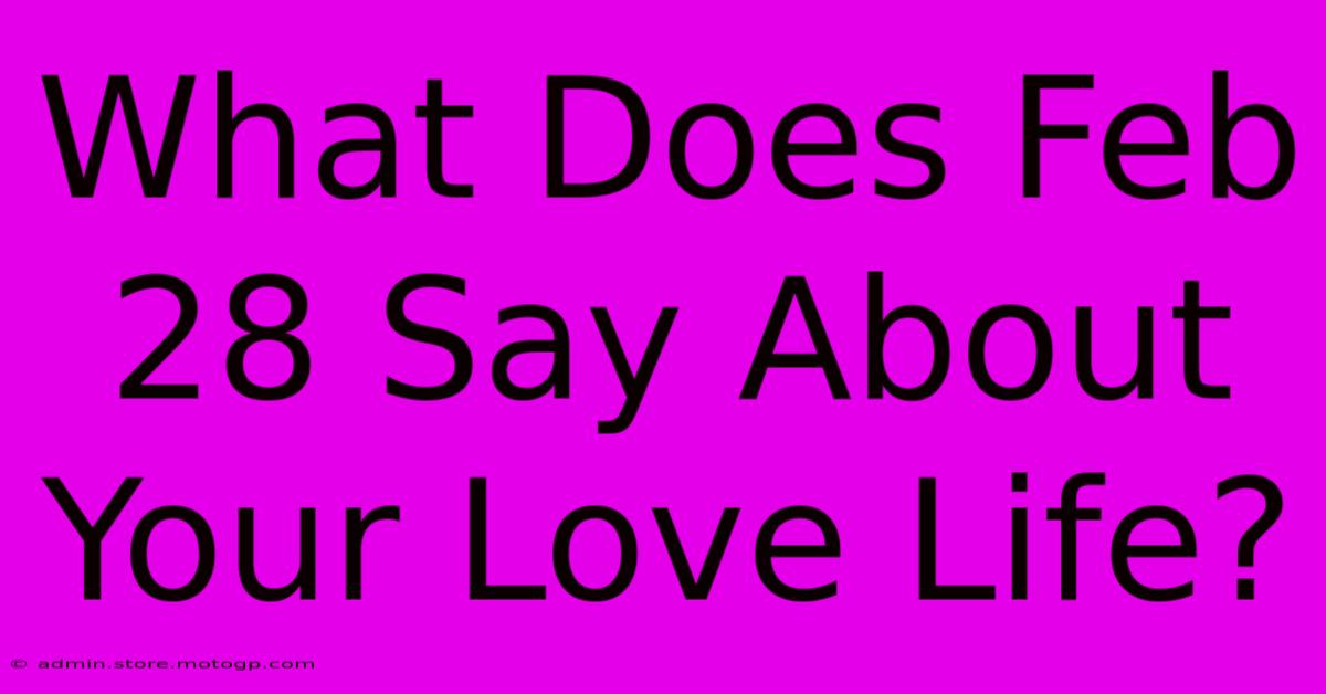 What Does Feb 28 Say About Your Love Life?