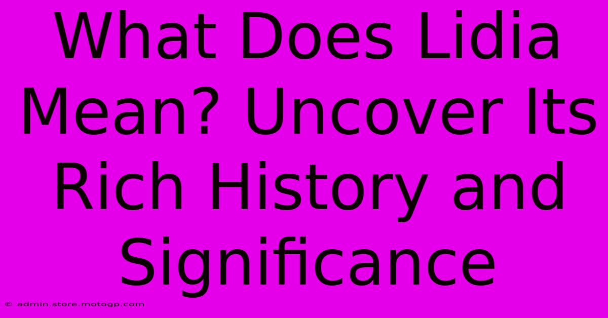 What Does Lidia Mean? Uncover Its Rich History And Significance