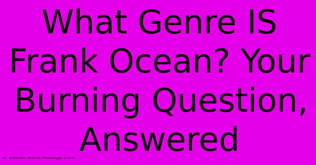 What Genre IS Frank Ocean? Your Burning Question, Answered