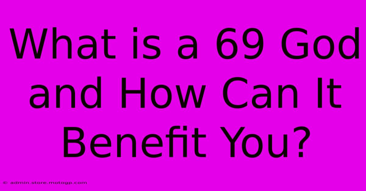 What Is A 69 God And How Can It Benefit You?