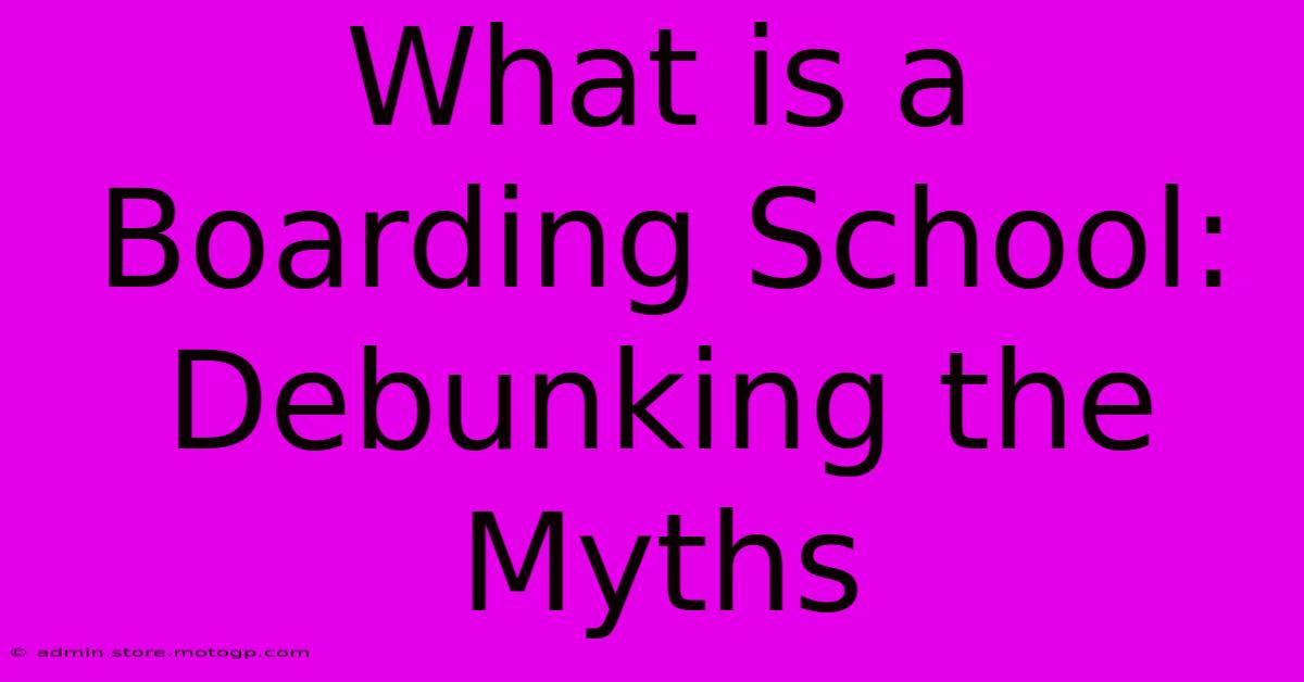 What Is A Boarding School: Debunking The Myths