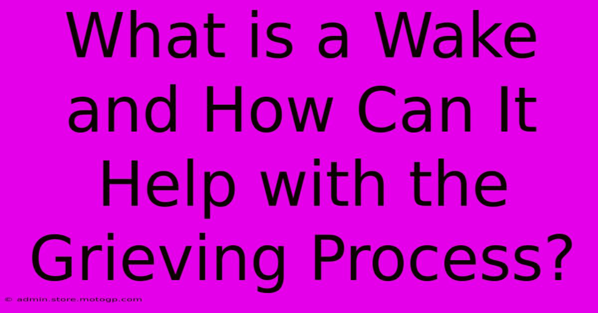 What Is A Wake And How Can It Help With The Grieving Process?