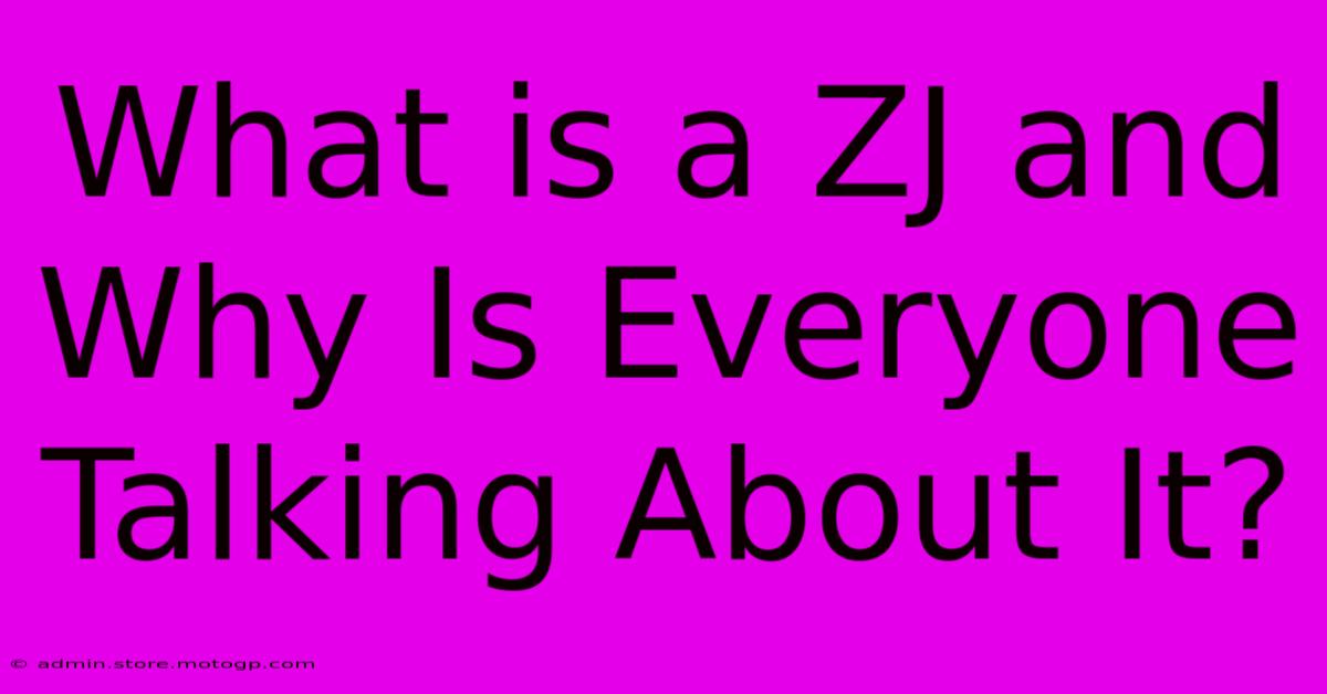 What Is A ZJ And Why Is Everyone Talking About It?