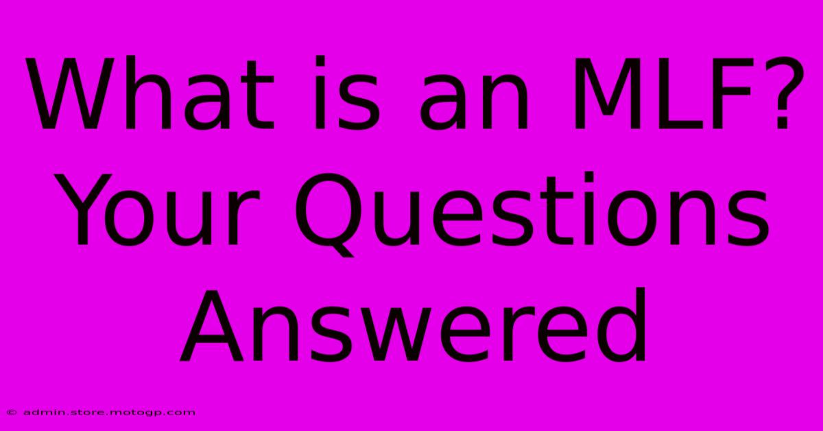 What Is An MLF? Your Questions Answered