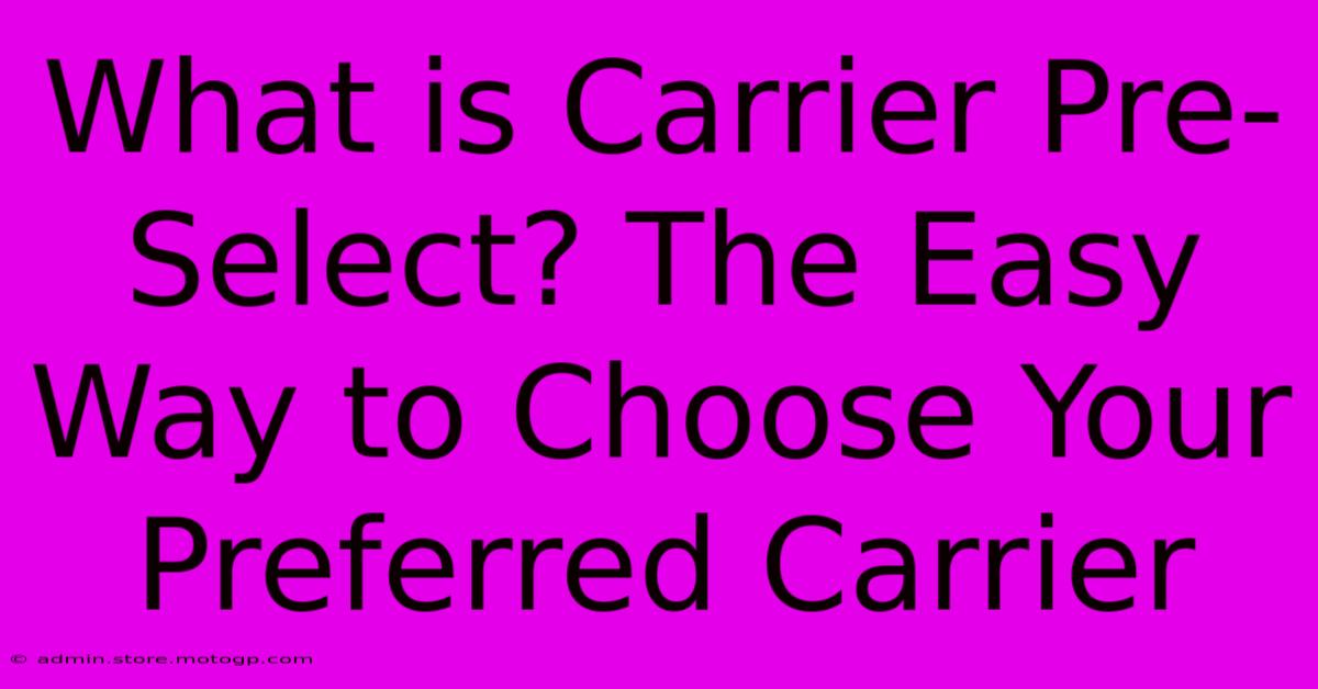 What Is Carrier Pre-Select? The Easy Way To Choose Your Preferred Carrier