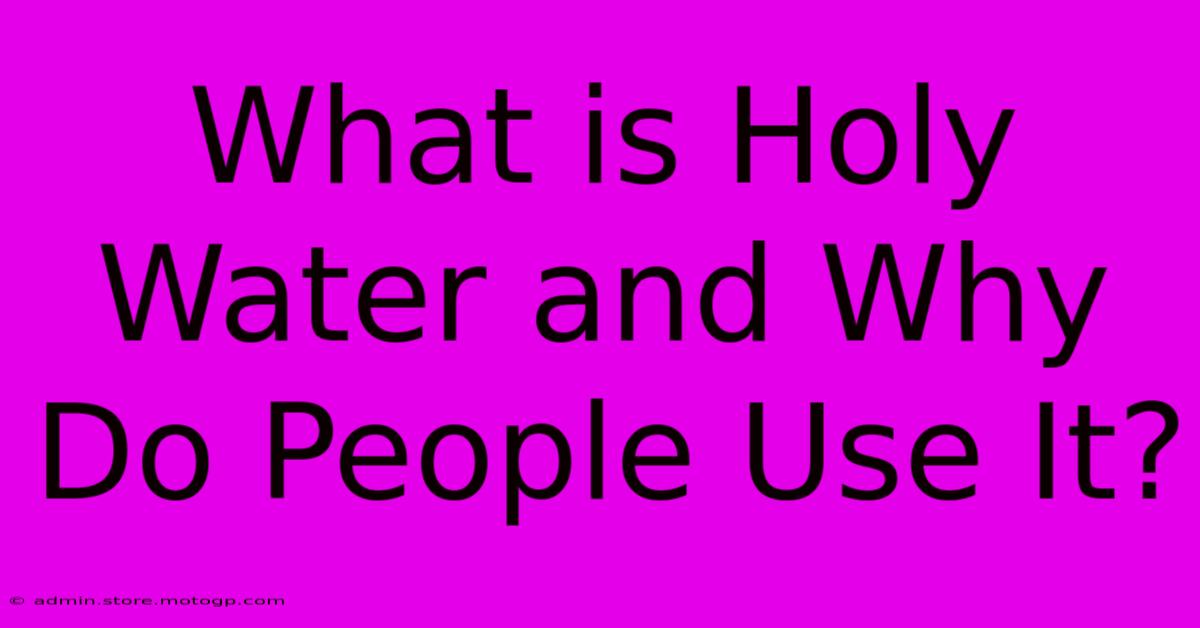 What Is Holy Water And Why Do People Use It?