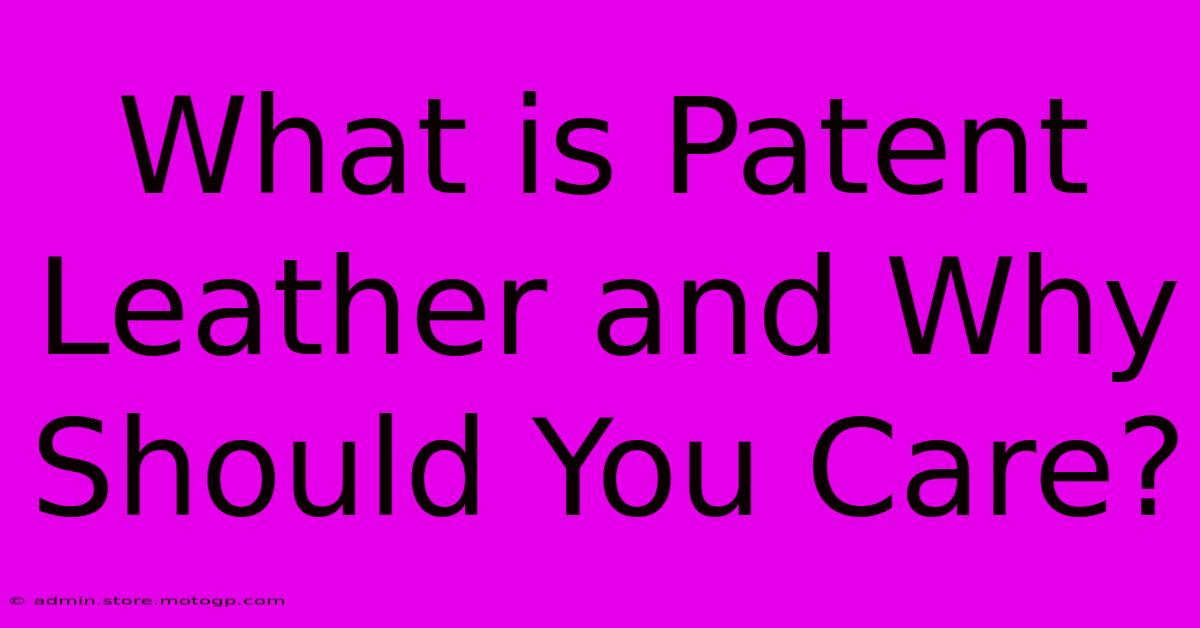 What Is Patent Leather And Why Should You Care?