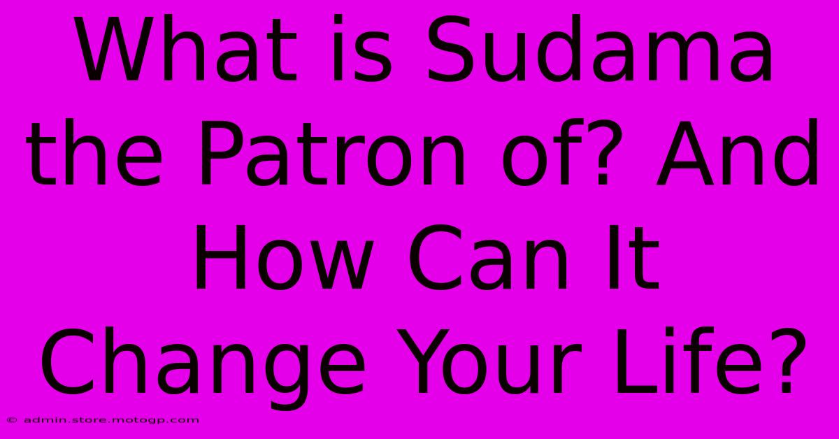 What Is Sudama The Patron Of? And How Can It Change Your Life?