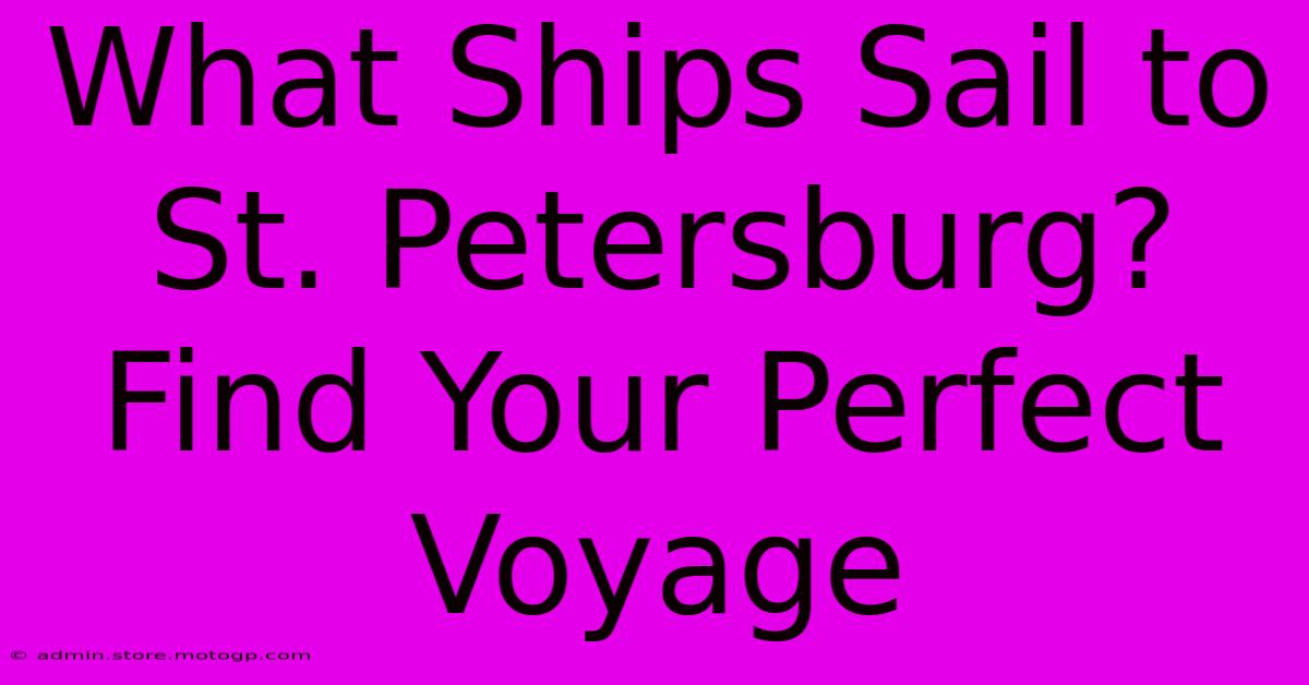 What Ships Sail To St. Petersburg? Find Your Perfect Voyage