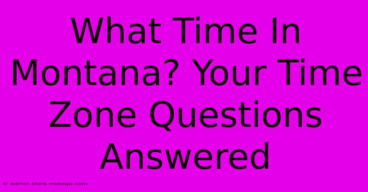 What Time In Montana? Your Time Zone Questions Answered