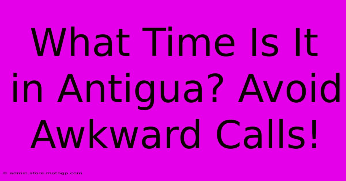 What Time Is It In Antigua? Avoid Awkward Calls!