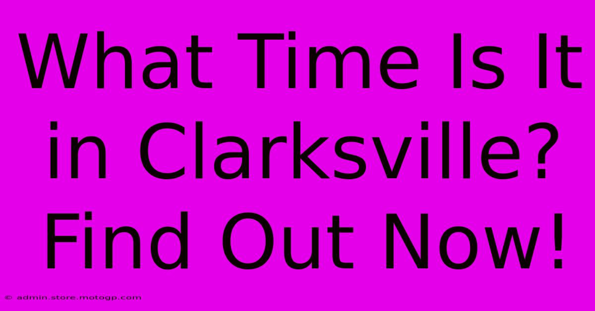 What Time Is It In Clarksville? Find Out Now!