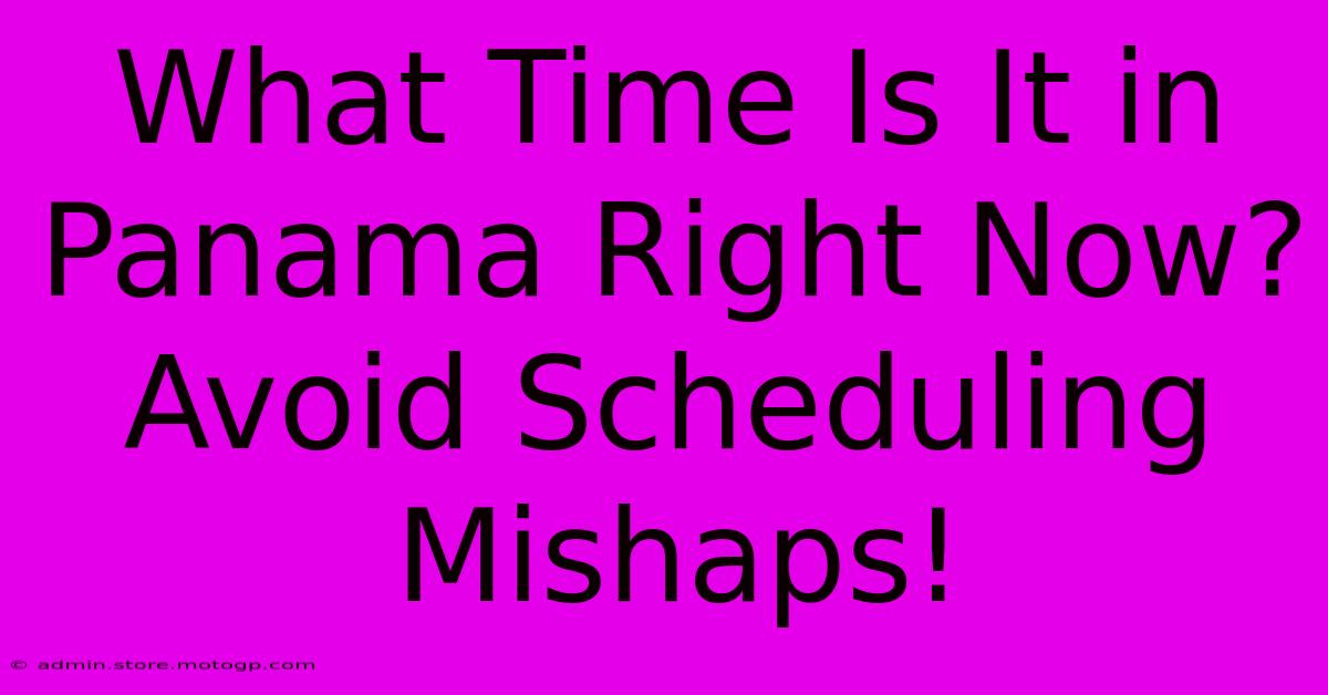 What Time Is It In Panama Right Now? Avoid Scheduling Mishaps!