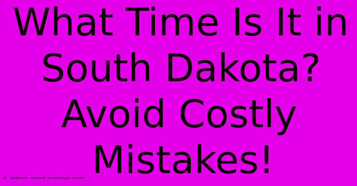 What Time Is It In South Dakota? Avoid Costly Mistakes!