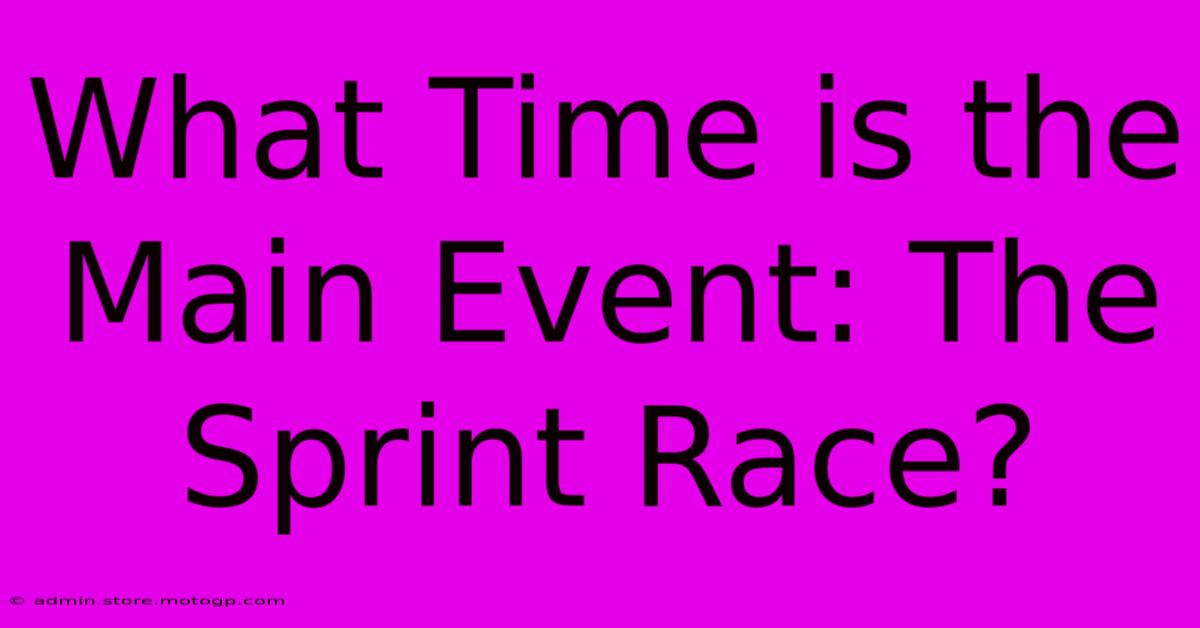 What Time Is The Main Event: The Sprint Race?