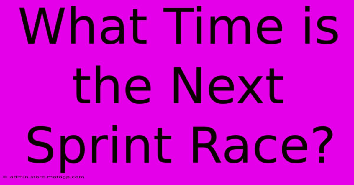 What Time Is The Next Sprint Race?