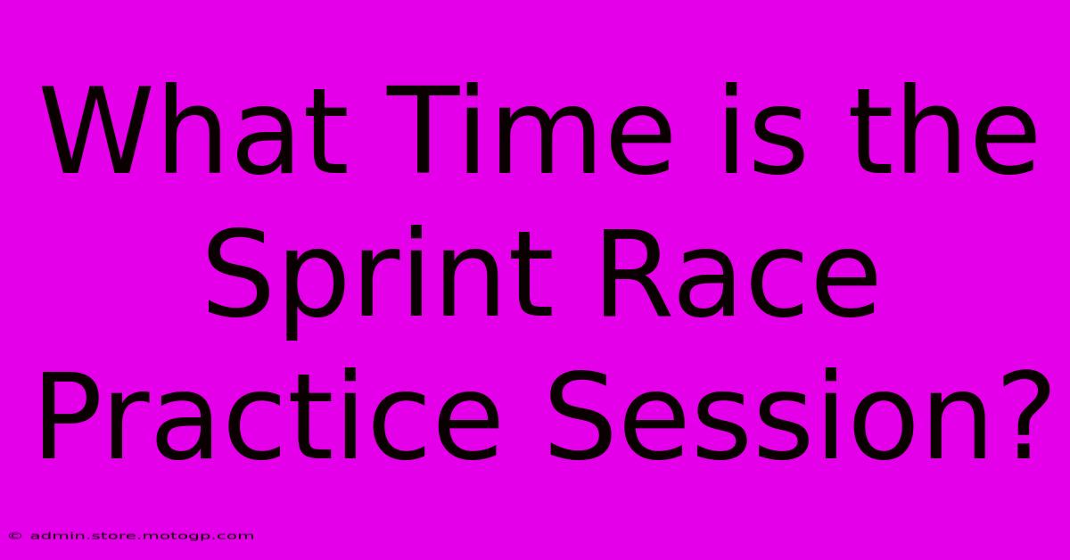 What Time Is The Sprint Race Practice Session?