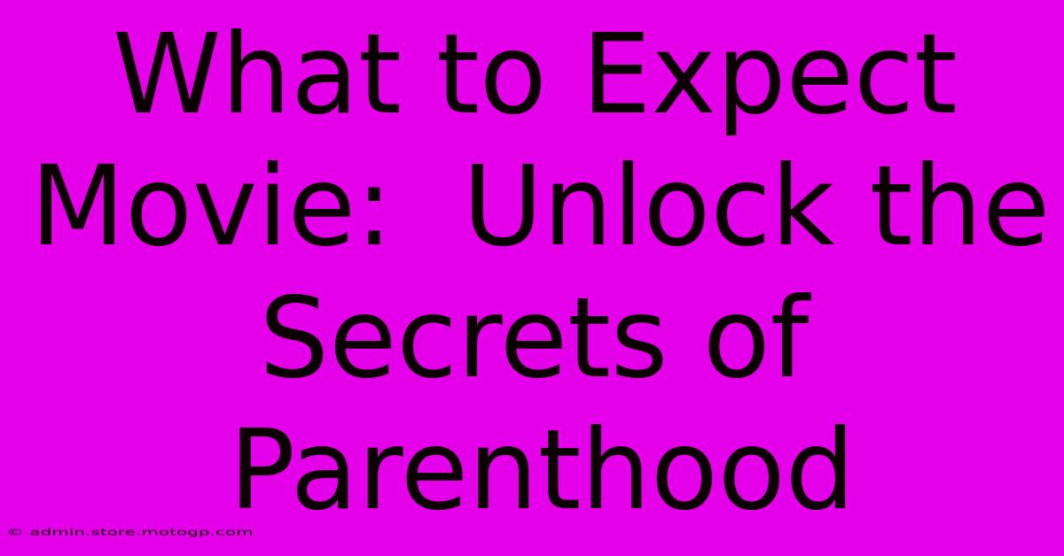 What To Expect Movie:  Unlock The Secrets Of Parenthood