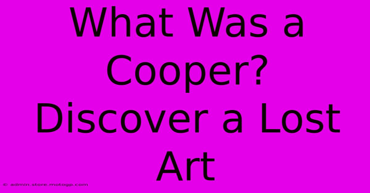 What Was A Cooper?  Discover A Lost Art