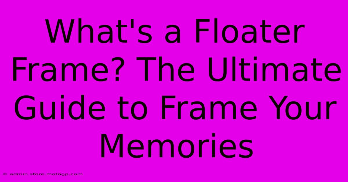 What's A Floater Frame? The Ultimate Guide To Frame Your Memories